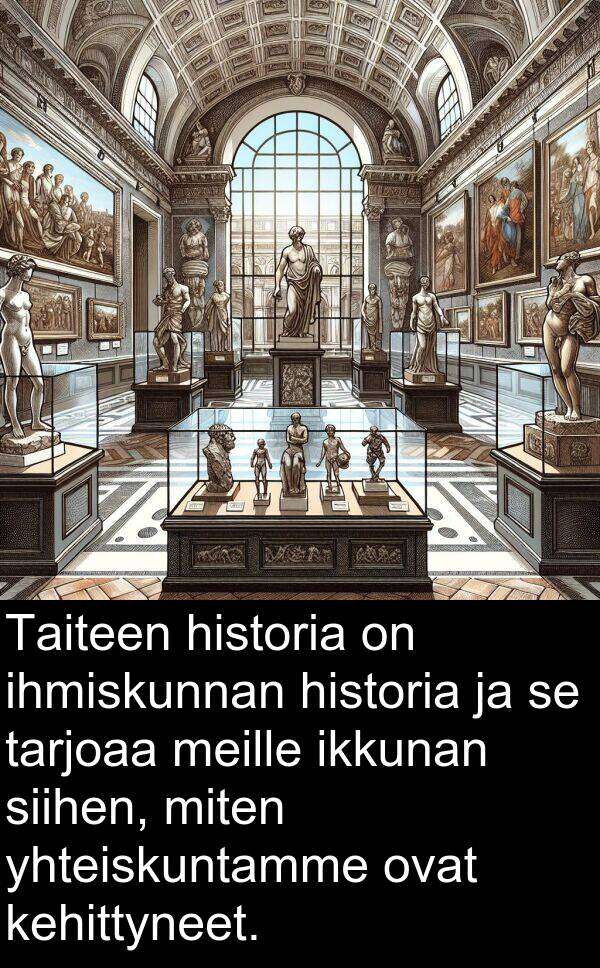 siihen: Taiteen historia on ihmiskunnan historia ja se tarjoaa meille ikkunan siihen, miten yhteiskuntamme ovat kehittyneet.