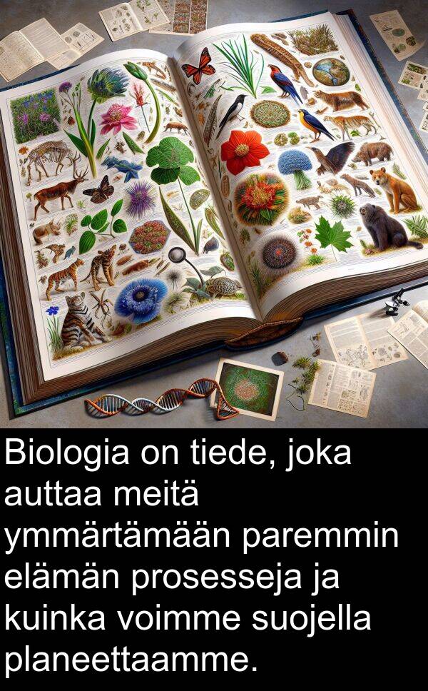 suojella: Biologia on tiede, joka auttaa meitä ymmärtämään paremmin elämän prosesseja ja kuinka voimme suojella planeettaamme.