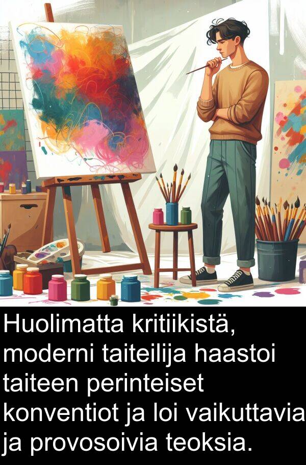 moderni: Huolimatta kritiikistä, moderni taiteilija haastoi taiteen perinteiset konventiot ja loi vaikuttavia ja provosoivia teoksia.