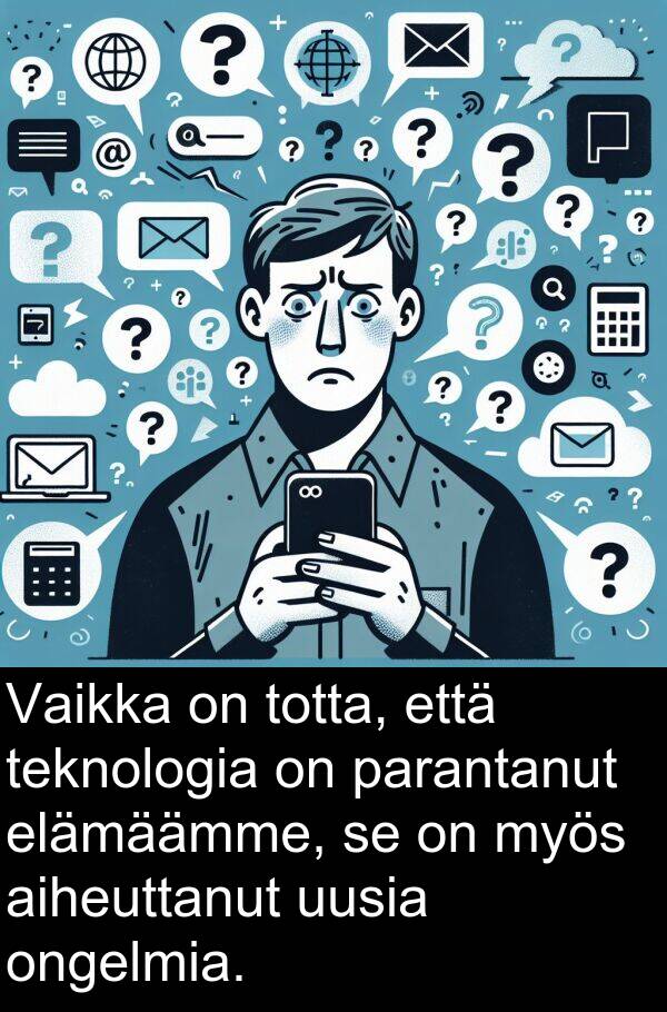 uusia: Vaikka on totta, että teknologia on parantanut elämäämme, se on myös aiheuttanut uusia ongelmia.