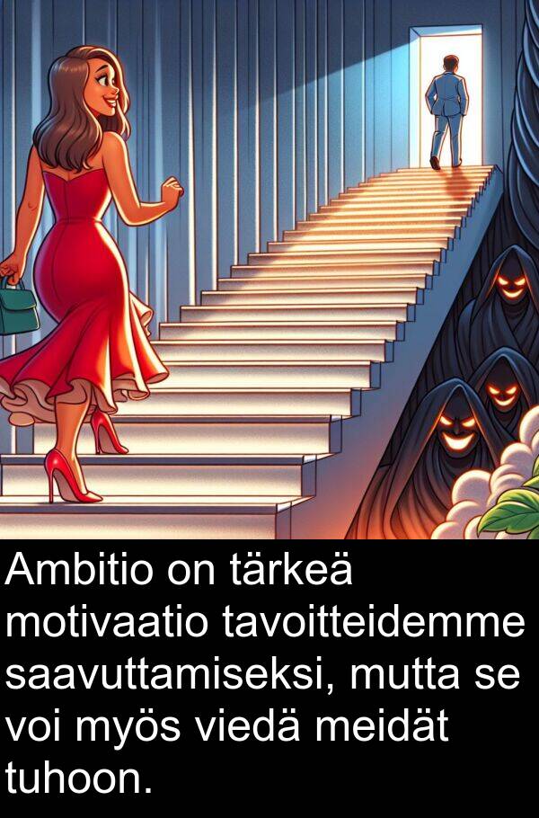saavuttamiseksi: Ambitio on tärkeä motivaatio tavoitteidemme saavuttamiseksi, mutta se voi myös viedä meidät tuhoon.