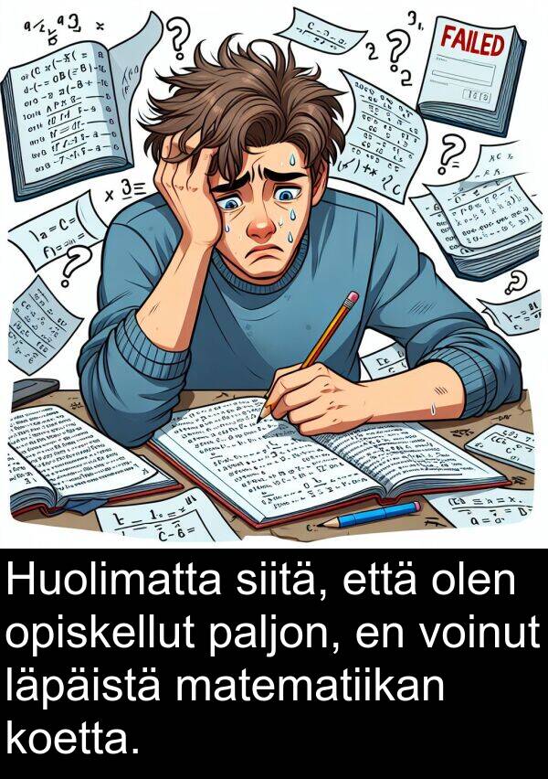 olen: Huolimatta siitä, että olen opiskellut paljon, en voinut läpäistä matematiikan koetta.