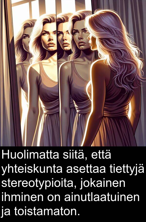 jokainen: Huolimatta siitä, että yhteiskunta asettaa tiettyjä stereotypioita, jokainen ihminen on ainutlaatuinen ja toistamaton.