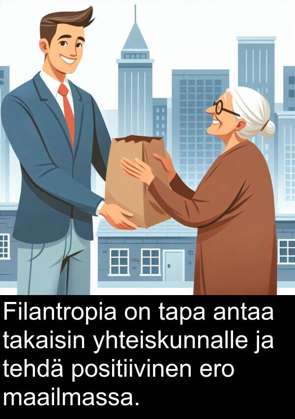 yhteiskunnalle: Filantropia on tapa antaa takaisin yhteiskunnalle ja tehdä positiivinen ero maailmassa.