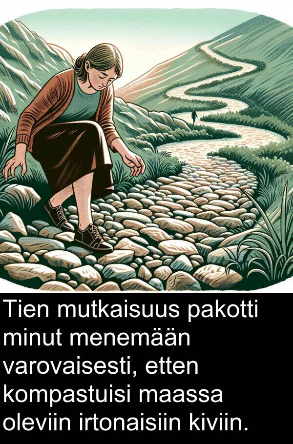 oleviin: Tien mutkaisuus pakotti minut menemään varovaisesti, etten kompastuisi maassa oleviin irtonaisiin kiviin.