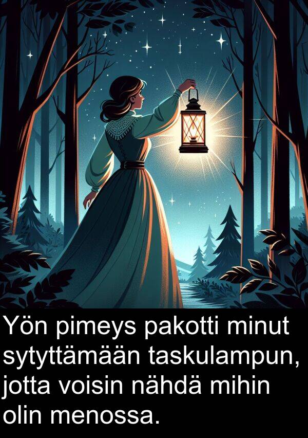 sytyttämään: Yön pimeys pakotti minut sytyttämään taskulampun, jotta voisin nähdä mihin olin menossa.