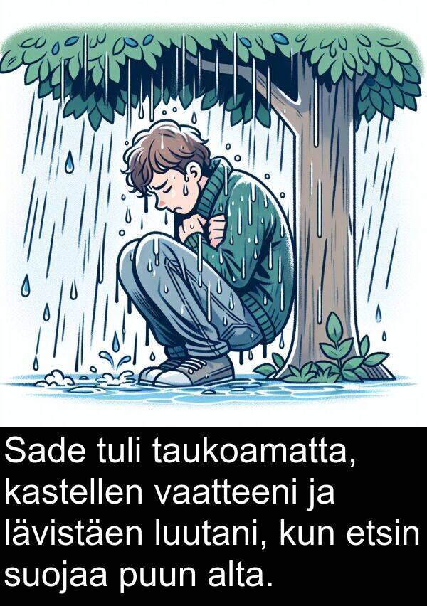 suojaa: Sade tuli taukoamatta, kastellen vaatteeni ja lävistäen luutani, kun etsin suojaa puun alta.