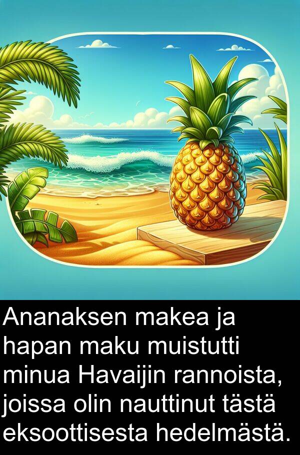 makea: Ananaksen makea ja hapan maku muistutti minua Havaijin rannoista, joissa olin nauttinut tästä eksoottisesta hedelmästä.