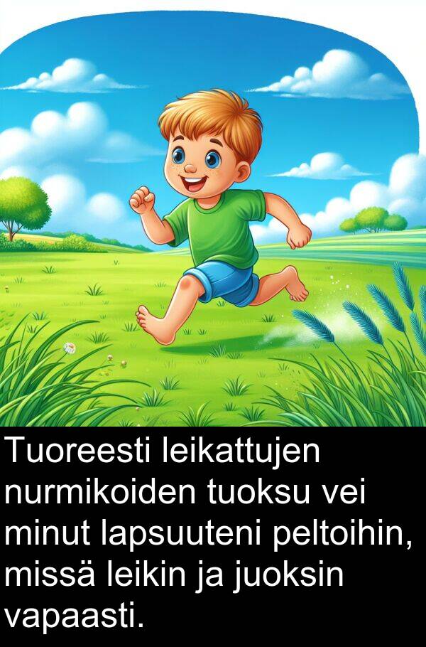 vei: Tuoreesti leikattujen nurmikoiden tuoksu vei minut lapsuuteni peltoihin, missä leikin ja juoksin vapaasti.