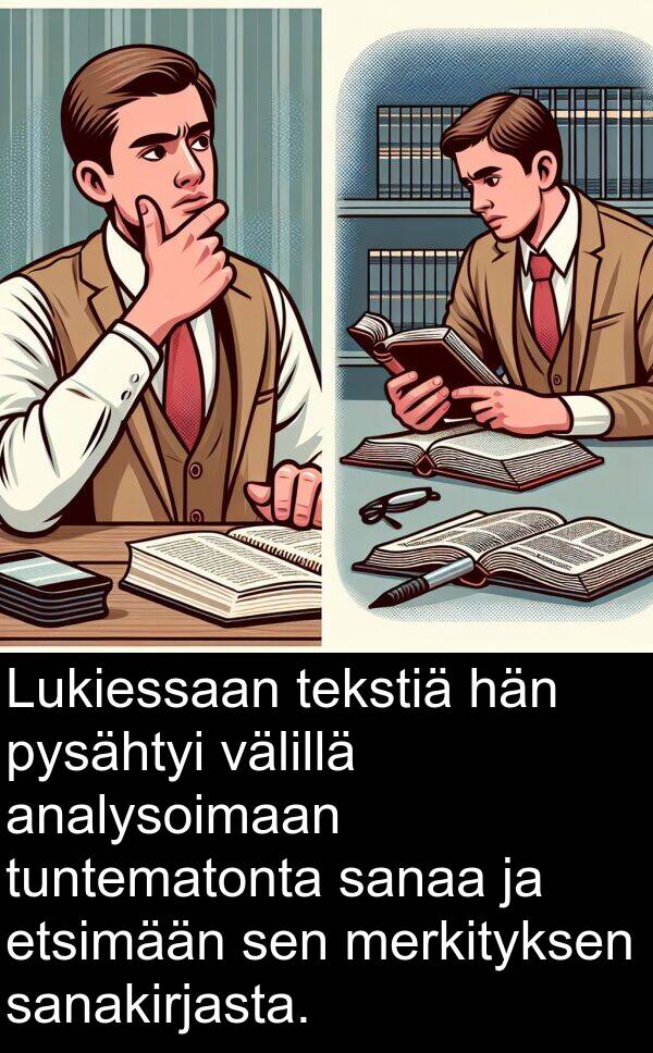 pysähtyi: Lukiessaan tekstiä hän pysähtyi välillä analysoimaan tuntematonta sanaa ja etsimään sen merkityksen sanakirjasta.