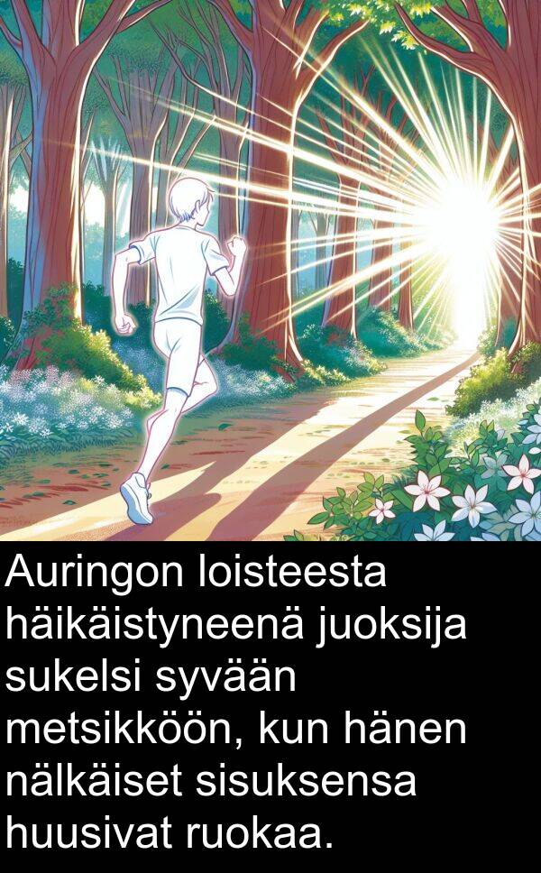 sisuksensa: Auringon loisteesta häikäistyneenä juoksija sukelsi syvään metsikköön, kun hänen nälkäiset sisuksensa huusivat ruokaa.
