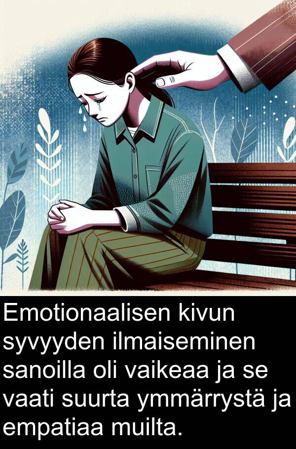 syvyyden: Emotionaalisen kivun syvyyden ilmaiseminen sanoilla oli vaikeaa ja se vaati suurta ymmärrystä ja empatiaa muilta.