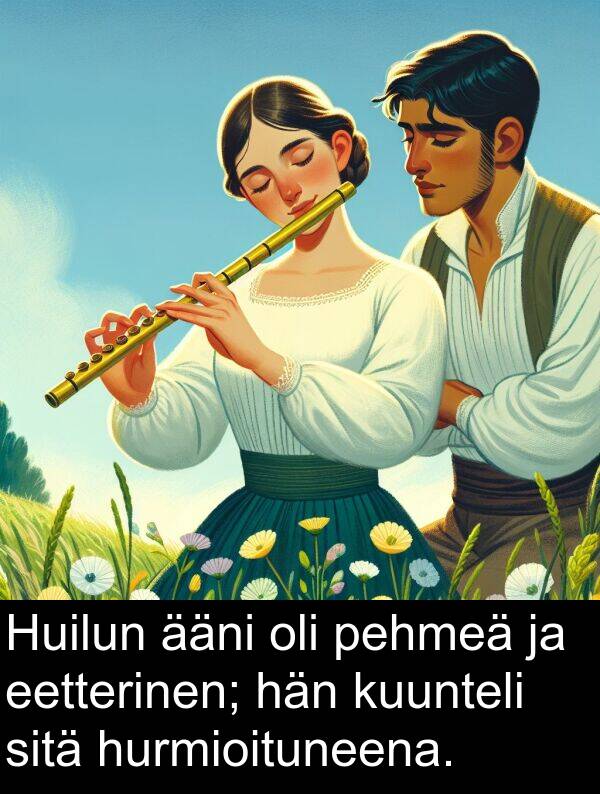 pehmeä: Huilun ääni oli pehmeä ja eetterinen; hän kuunteli sitä hurmioituneena.
