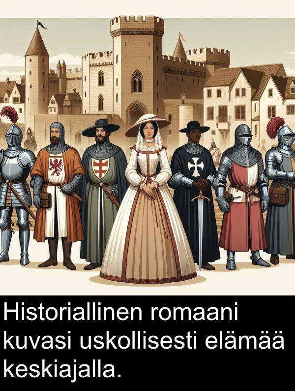 romaani: Historiallinen romaani kuvasi uskollisesti elämää keskiajalla.
