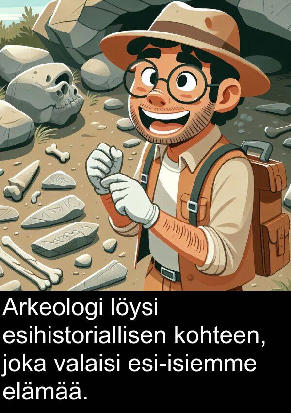 esihistoriallisen: Arkeologi löysi esihistoriallisen kohteen, joka valaisi esi-isiemme elämää.