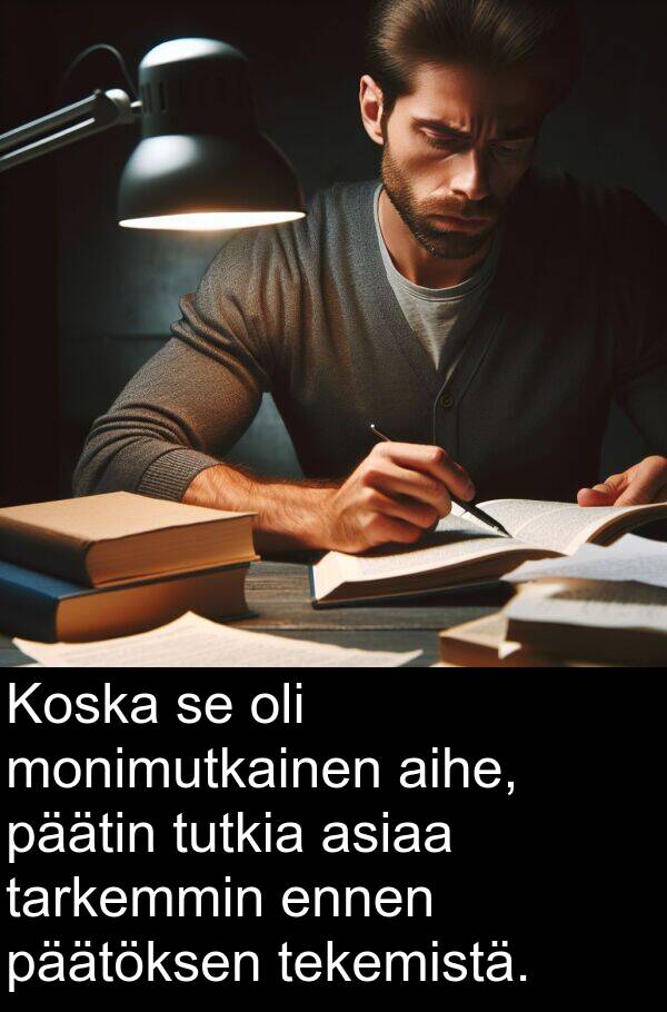 aihe: Koska se oli monimutkainen aihe, päätin tutkia asiaa tarkemmin ennen päätöksen tekemistä.