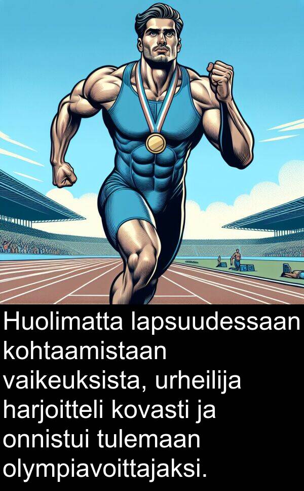 kohtaamistaan: Huolimatta lapsuudessaan kohtaamistaan vaikeuksista, urheilija harjoitteli kovasti ja onnistui tulemaan olympiavoittajaksi.
