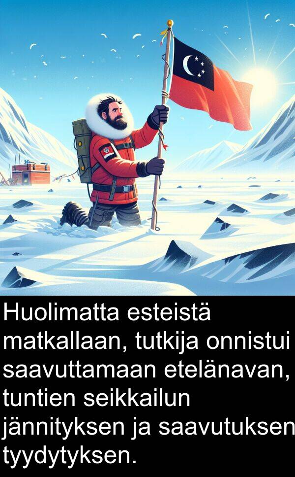 seikkailun: Huolimatta esteistä matkallaan, tutkija onnistui saavuttamaan etelänavan, tuntien seikkailun jännityksen ja saavutuksen tyydytyksen.