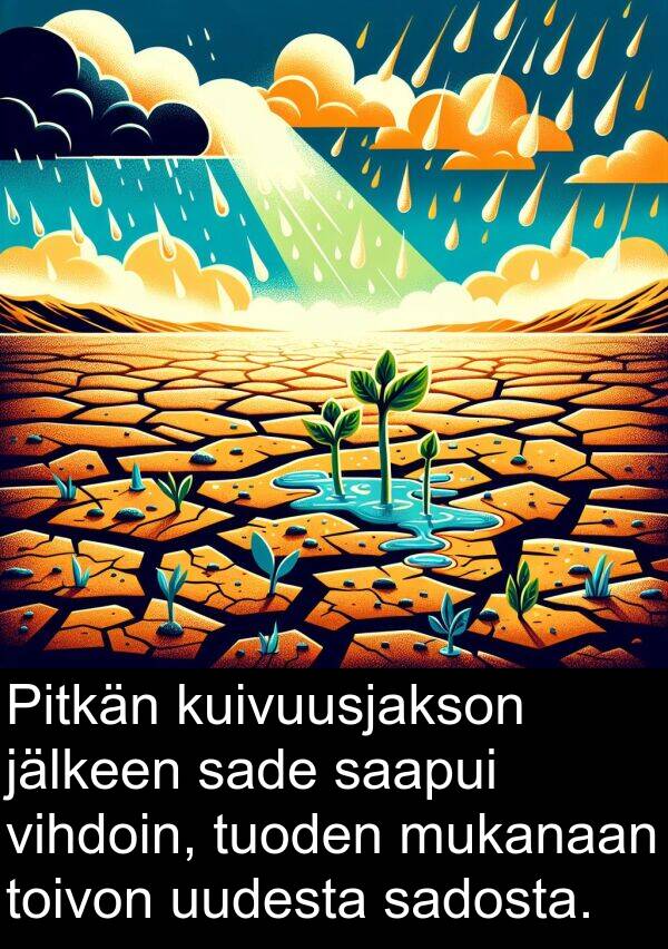 sadosta: Pitkän kuivuusjakson jälkeen sade saapui vihdoin, tuoden mukanaan toivon uudesta sadosta.