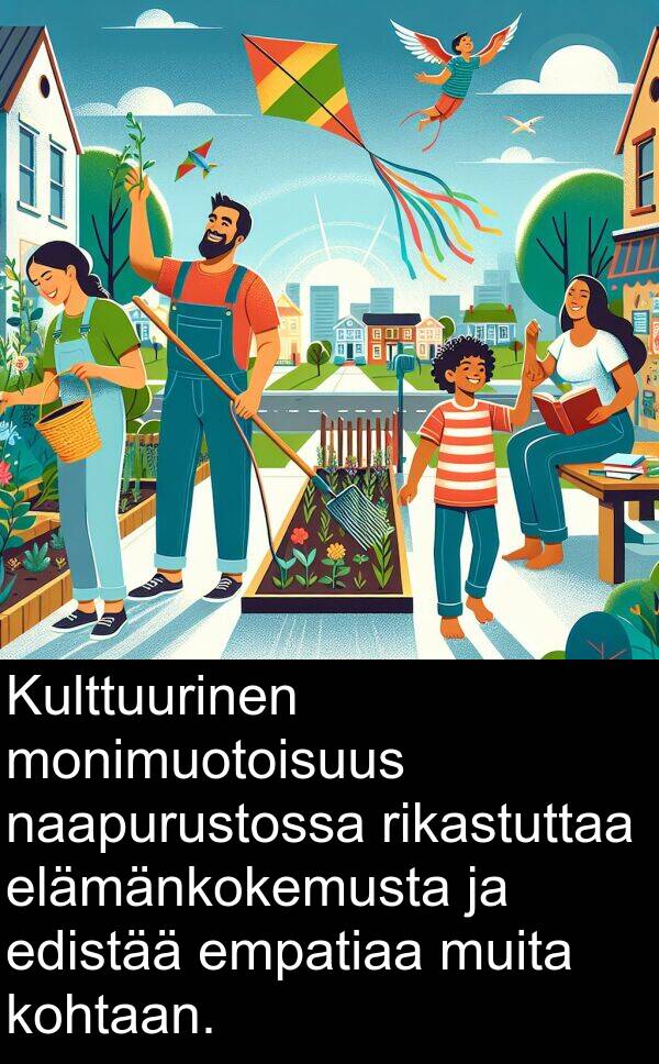 kohtaan: Kulttuurinen monimuotoisuus naapurustossa rikastuttaa elämänkokemusta ja edistää empatiaa muita kohtaan.