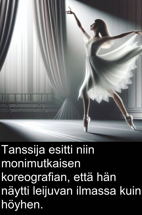 monimutkaisen: Tanssija esitti niin monimutkaisen koreografian, että hän näytti leijuvan ilmassa kuin höyhen.