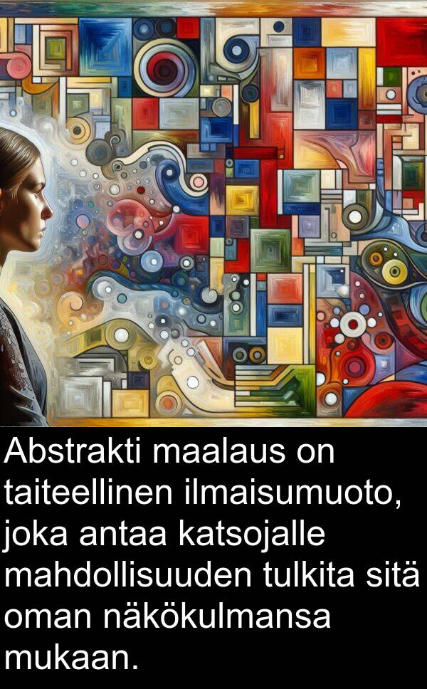katsojalle: Abstrakti maalaus on taiteellinen ilmaisumuoto, joka antaa katsojalle mahdollisuuden tulkita sitä oman näkökulmansa mukaan.