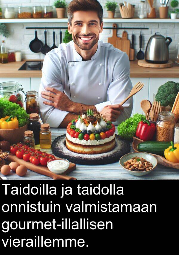 taidolla: Taidoilla ja taidolla onnistuin valmistamaan gourmet-illallisen vieraillemme.