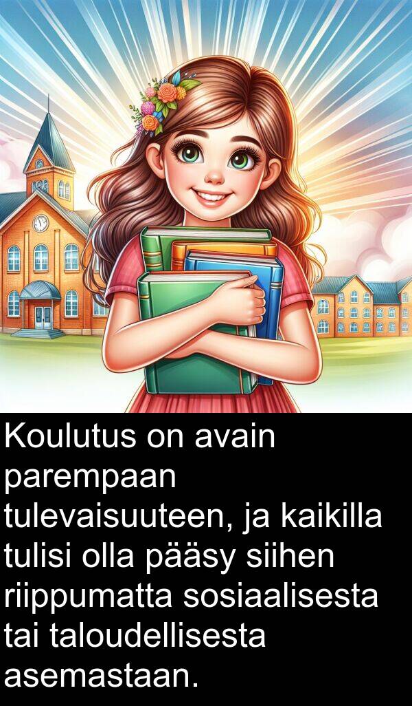 parempaan: Koulutus on avain parempaan tulevaisuuteen, ja kaikilla tulisi olla pääsy siihen riippumatta sosiaalisesta tai taloudellisesta asemastaan.