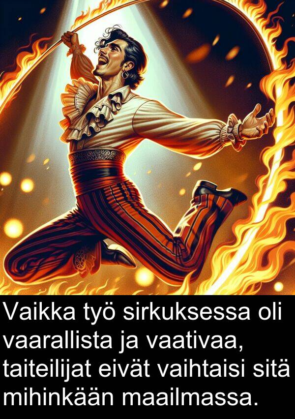 sirkuksessa: Vaikka työ sirkuksessa oli vaarallista ja vaativaa, taiteilijat eivät vaihtaisi sitä mihinkään maailmassa.