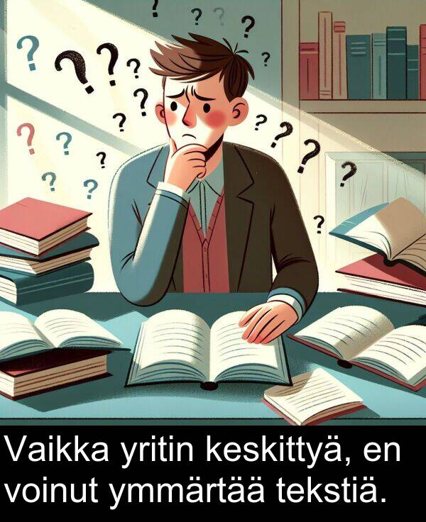 yritin: Vaikka yritin keskittyä, en voinut ymmärtää tekstiä.