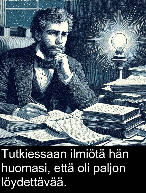 paljon: Tutkiessaan ilmiötä hän huomasi, että oli paljon löydettävää.