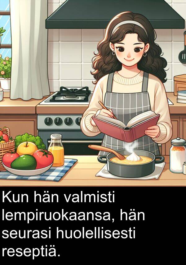 seurasi: Kun hän valmisti lempiruokaansa, hän seurasi huolellisesti reseptiä.