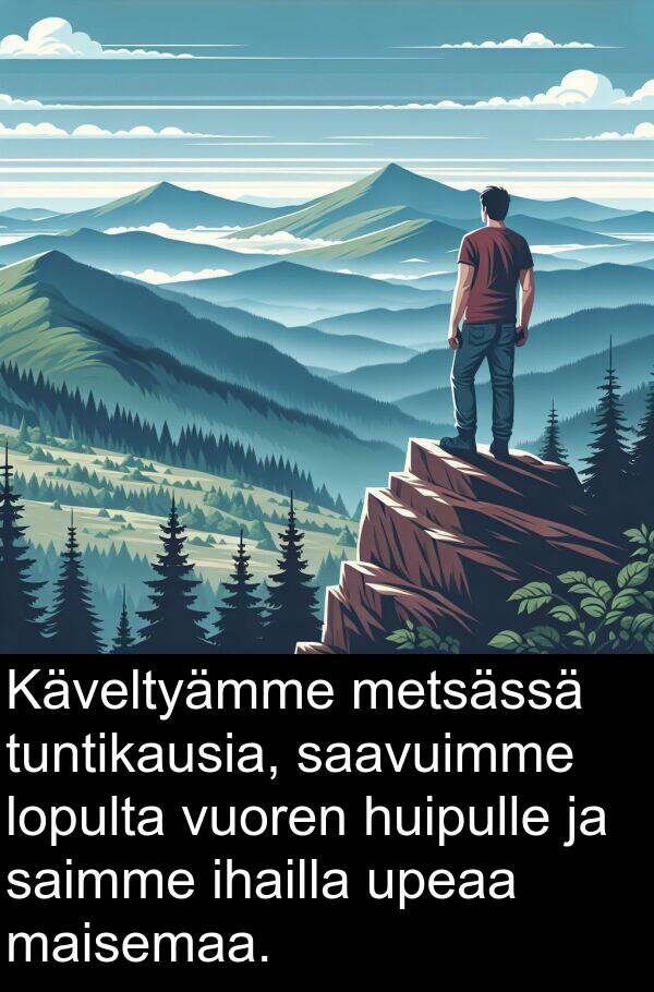 saimme: Käveltyämme metsässä tuntikausia, saavuimme lopulta vuoren huipulle ja saimme ihailla upeaa maisemaa.