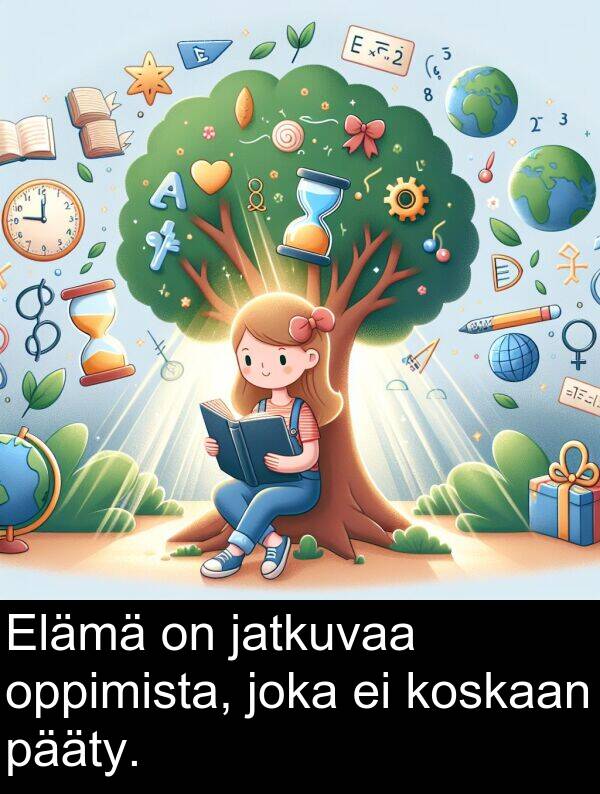 joka: Elämä on jatkuvaa oppimista, joka ei koskaan pääty.