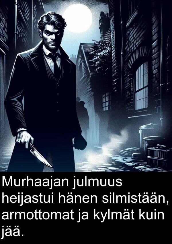 silmistään: Murhaajan julmuus heijastui hänen silmistään, armottomat ja kylmät kuin jää.