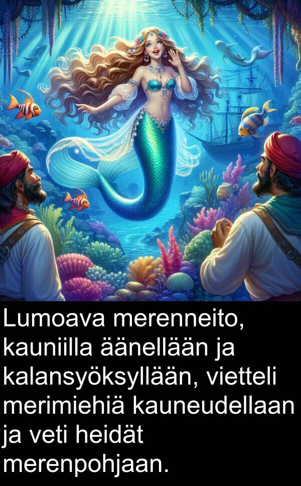 merimiehiä: Lumoava merenneito, kauniilla äänellään ja kalansyöksyllään, vietteli merimiehiä kauneudellaan ja veti heidät merenpohjaan.
