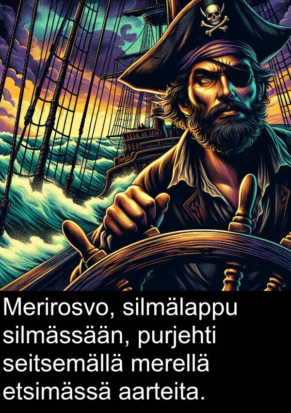 silmässään: Merirosvo, silmälappu silmässään, purjehti seitsemällä merellä etsimässä aarteita.