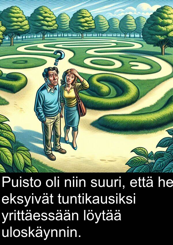 yrittäessään: Puisto oli niin suuri, että he eksyivät tuntikausiksi yrittäessään löytää uloskäynnin.