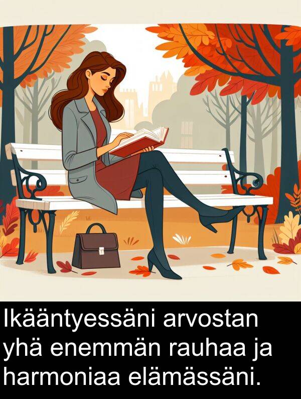 rauhaa: Ikääntyessäni arvostan yhä enemmän rauhaa ja harmoniaa elämässäni.