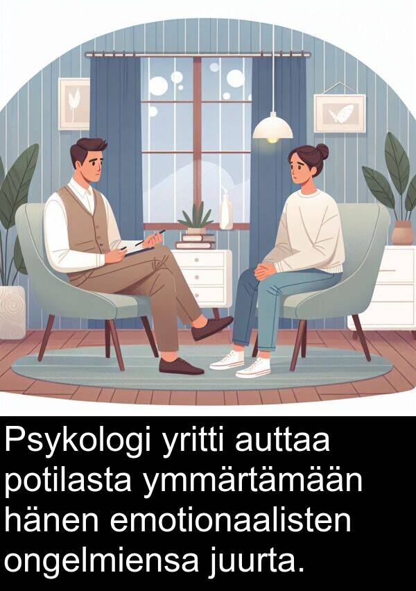 ongelmiensa: Psykologi yritti auttaa potilasta ymmärtämään hänen emotionaalisten ongelmiensa juurta.