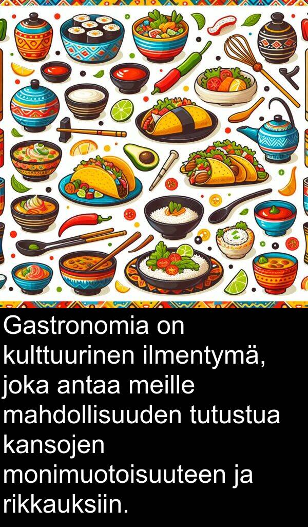 mahdollisuuden: Gastronomia on kulttuurinen ilmentymä, joka antaa meille mahdollisuuden tutustua kansojen monimuotoisuuteen ja rikkauksiin.