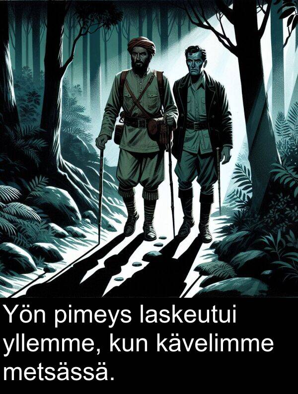 yllemme: Yön pimeys laskeutui yllemme, kun kävelimme metsässä.