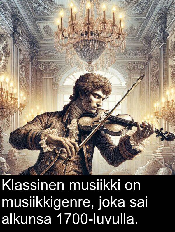 sai: Klassinen musiikki on musiikkigenre, joka sai alkunsa 1700-luvulla.