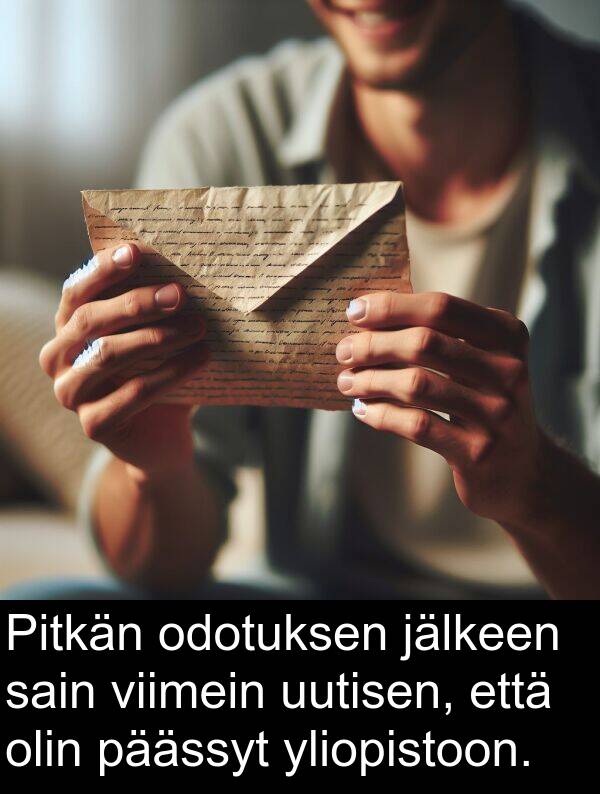 sain: Pitkän odotuksen jälkeen sain viimein uutisen, että olin päässyt yliopistoon.