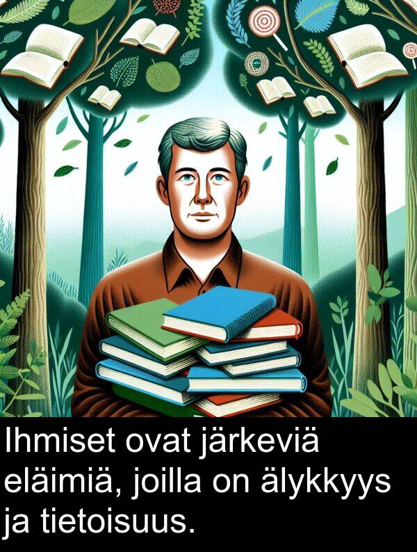 tietoisuus: Ihmiset ovat järkeviä eläimiä, joilla on älykkyys ja tietoisuus.