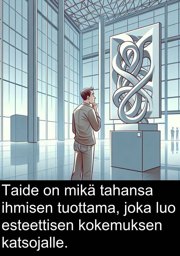 katsojalle: Taide on mikä tahansa ihmisen tuottama, joka luo esteettisen kokemuksen katsojalle.