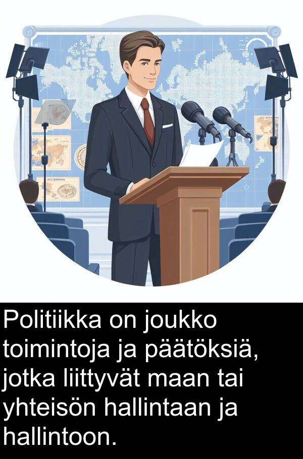 hallintaan: Politiikka on joukko toimintoja ja päätöksiä, jotka liittyvät maan tai yhteisön hallintaan ja hallintoon.