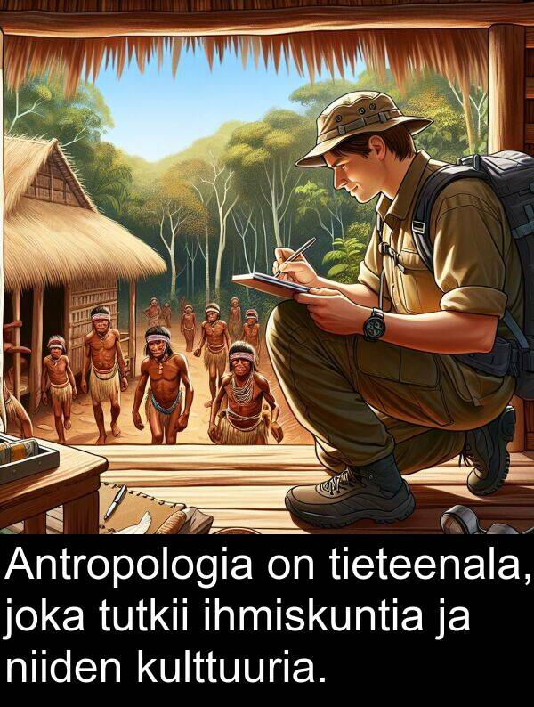 ihmiskuntia: Antropologia on tieteenala, joka tutkii ihmiskuntia ja niiden kulttuuria.