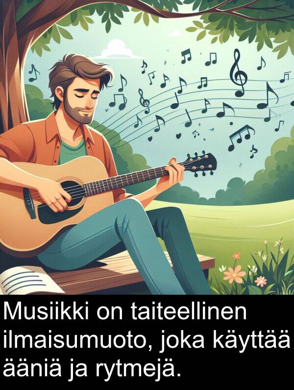 ääniä: Musiikki on taiteellinen ilmaisumuoto, joka käyttää ääniä ja rytmejä.