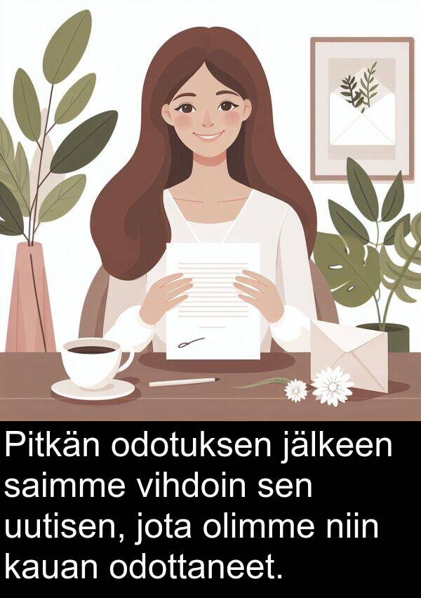 saimme: Pitkän odotuksen jälkeen saimme vihdoin sen uutisen, jota olimme niin kauan odottaneet.